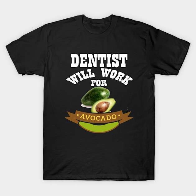 Dentist Will Work for Avocado T-Shirt by Emma-shopping